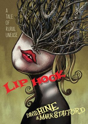 The cover of Lip Hook, showing a drawing of a lady whose red lips are visible, but the top half of her head seems to have unzipped and branches are emerging, Text reads "Lip Hook: A Tale of Rural Unease. David Hine & Mark Stafford"